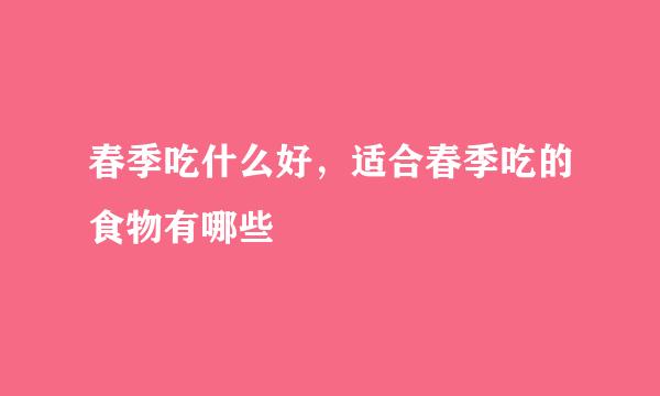 春季吃什么好，适合春季吃的食物有哪些