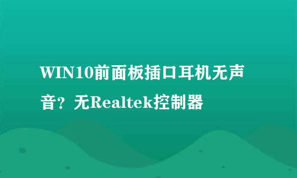 WIN10前面板插口耳机无声音？无Realtek控制器