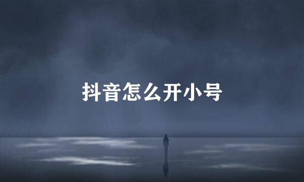 抖音怎么开小号