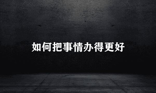 如何把事情办得更好
