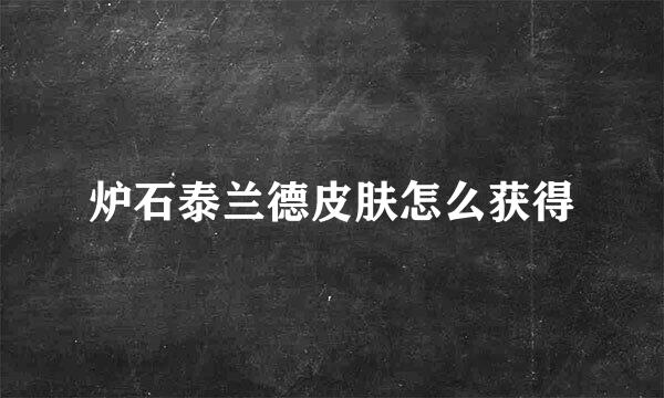 炉石泰兰德皮肤怎么获得