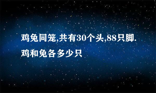 鸡兔同笼,共有30个头,88只脚.鸡和兔各多少只