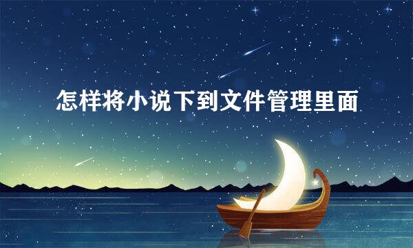 怎样将小说下到文件管理里面
