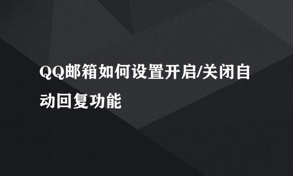 QQ邮箱如何设置开启/关闭自动回复功能
