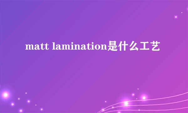 matt lamination是什么工艺