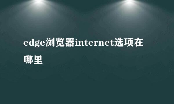 edge浏览器internet选项在哪里