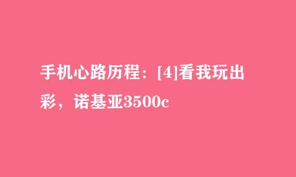 手机心路历程：[4]看我玩出彩，诺基亚3500c