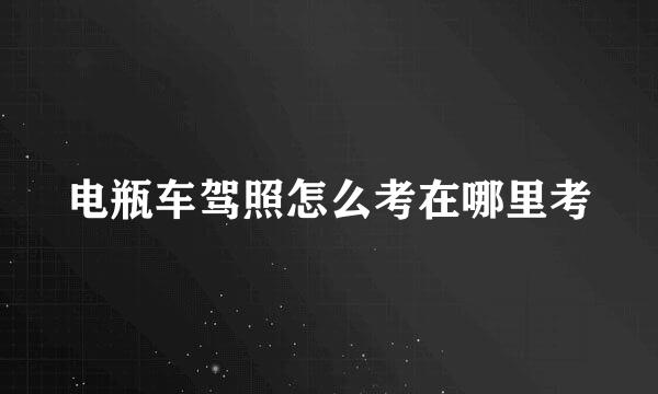 电瓶车驾照怎么考在哪里考