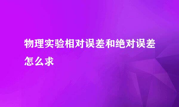 物理实验相对误差和绝对误差怎么求