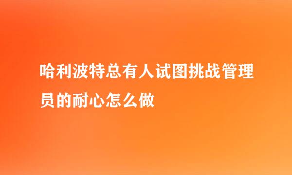 哈利波特总有人试图挑战管理员的耐心怎么做