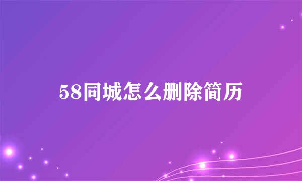 58同城怎么删除简历