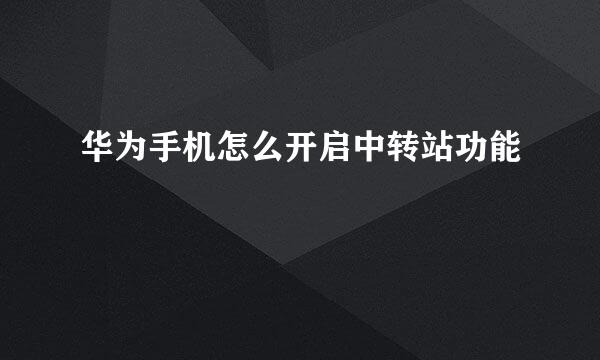 华为手机怎么开启中转站功能
