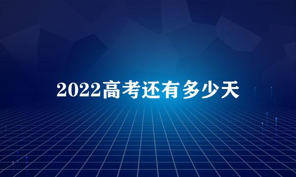 2022高考还有多少天