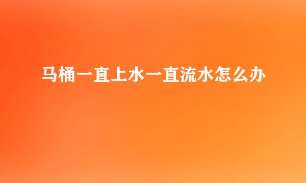 马桶一直上水一直流水怎么办