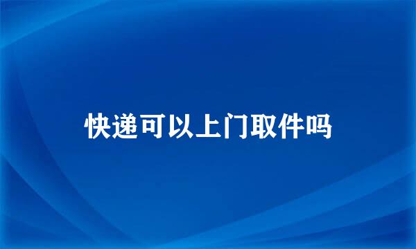 快递可以上门取件吗