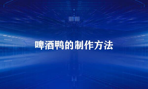 啤酒鸭的制作方法