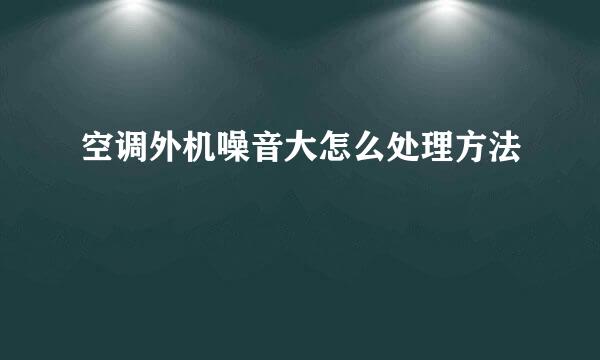 空调外机噪音大怎么处理方法