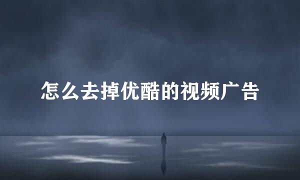怎么去掉优酷的视频广告