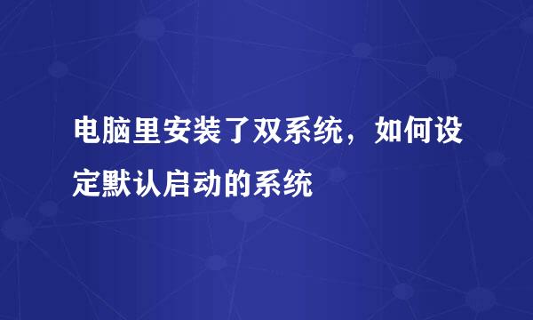 电脑里安装了双系统，如何设定默认启动的系统