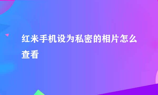 红米手机设为私密的相片怎么查看