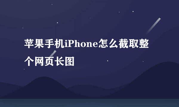 苹果手机iPhone怎么截取整个网页长图