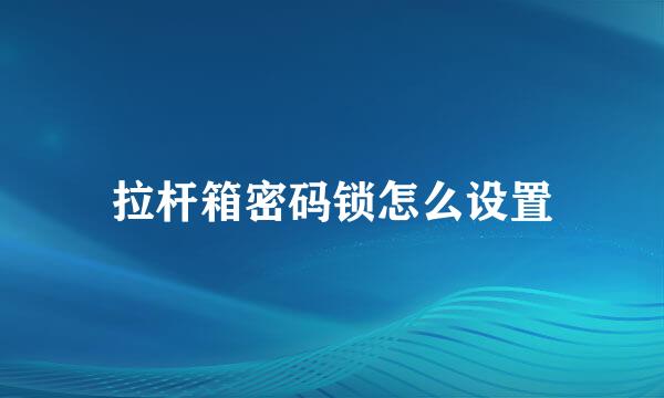 拉杆箱密码锁怎么设置
