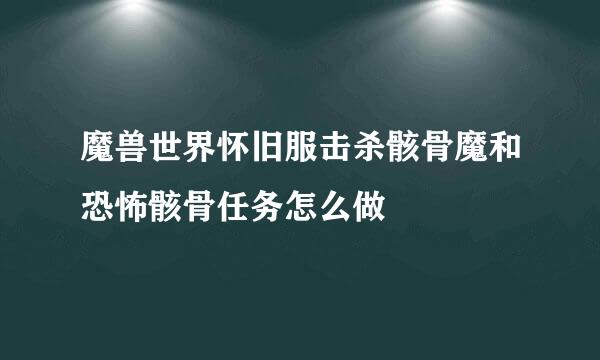 魔兽世界怀旧服击杀骸骨魔和恐怖骸骨任务怎么做