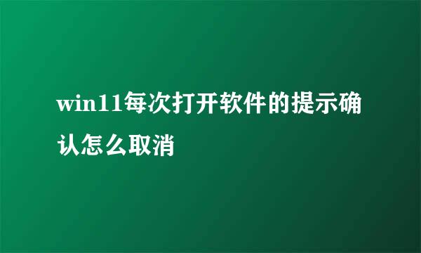win11每次打开软件的提示确认怎么取消