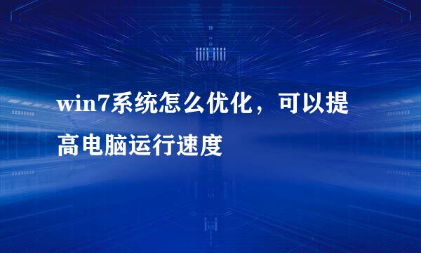 win7系统怎么优化，可以提高电脑运行速度