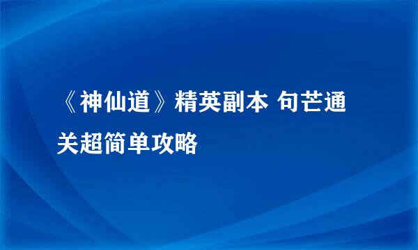 《神仙道》精英副本 句芒通关超简单攻略