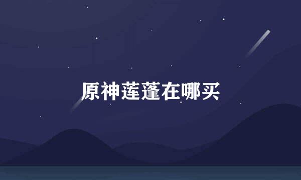 原神莲蓬在哪买