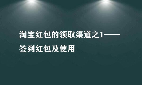 淘宝红包的领取渠道之1——签到红包及使用