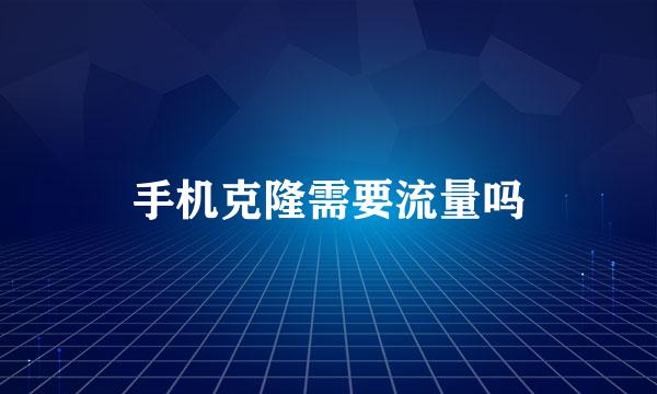 手机克隆需要流量吗