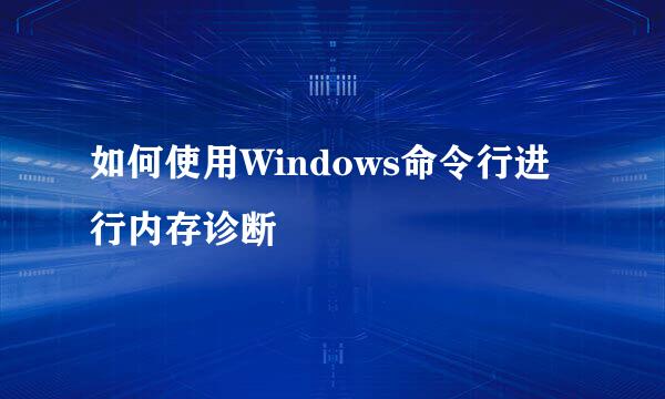 如何使用Windows命令行进行内存诊断