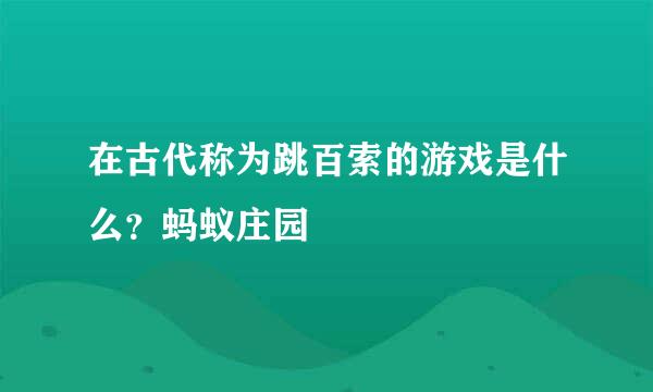 在古代称为跳百索的游戏是什么？蚂蚁庄园