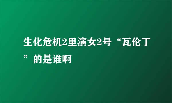 生化危机2里演女2号“瓦伦丁”的是谁啊