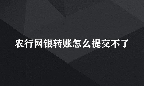 农行网银转账怎么提交不了