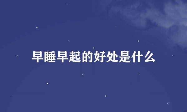 早睡早起的好处是什么