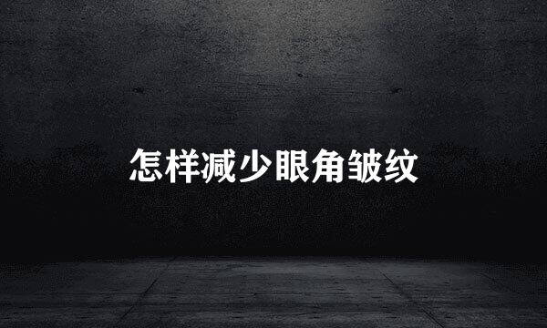 怎样减少眼角皱纹