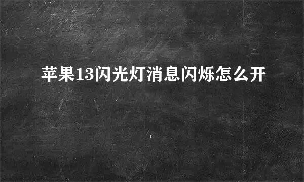 苹果13闪光灯消息闪烁怎么开
