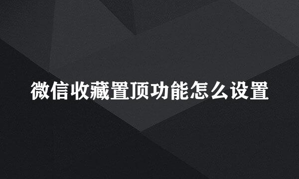 微信收藏置顶功能怎么设置
