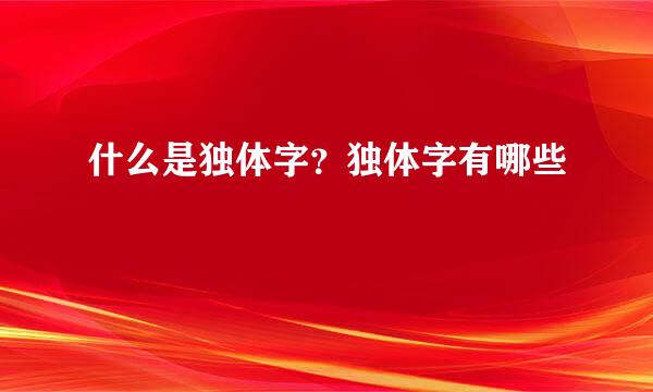 什么是独体字？独体字有哪些