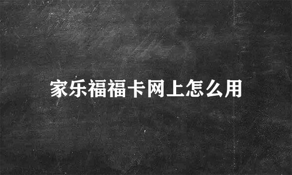 家乐福福卡网上怎么用
