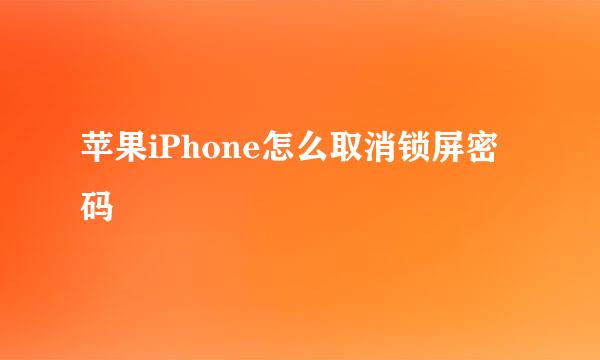 苹果iPhone怎么取消锁屏密码