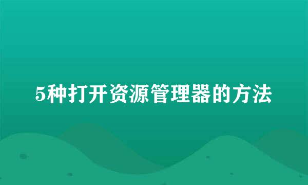 5种打开资源管理器的方法