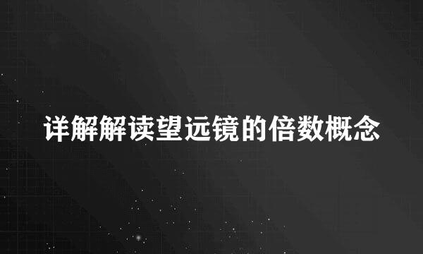 详解解读望远镜的倍数概念