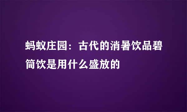 蚂蚁庄园：古代的消暑饮品碧筒饮是用什么盛放的
