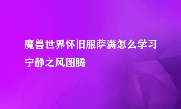 魔兽世界怀旧服萨满怎么学习宁静之风图腾