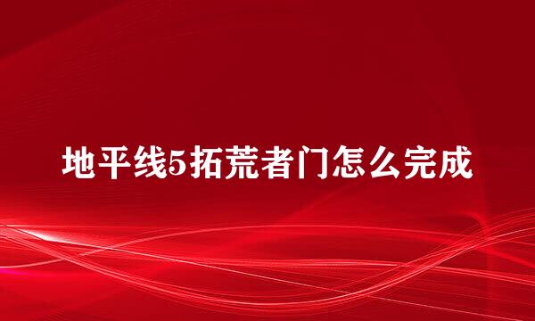 地平线5拓荒者门怎么完成