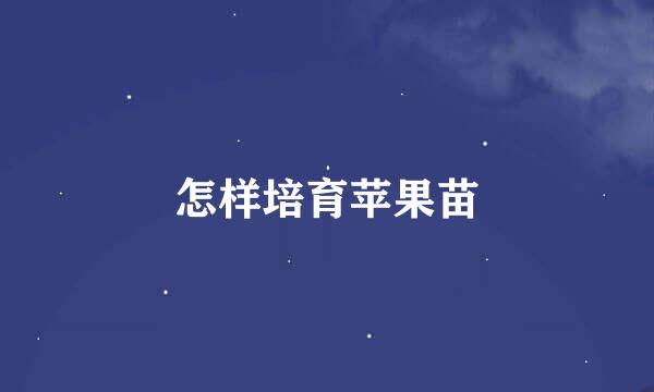 怎样培育苹果苗